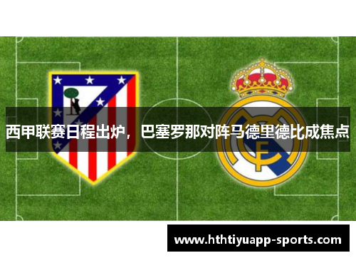 西甲联赛日程出炉，巴塞罗那对阵马德里德比成焦点