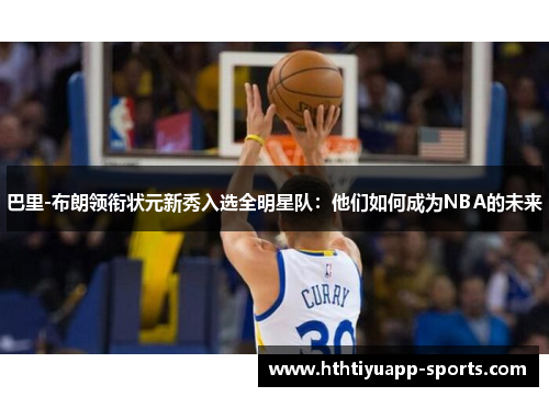 巴里-布朗领衔状元新秀入选全明星队：他们如何成为NBA的未来