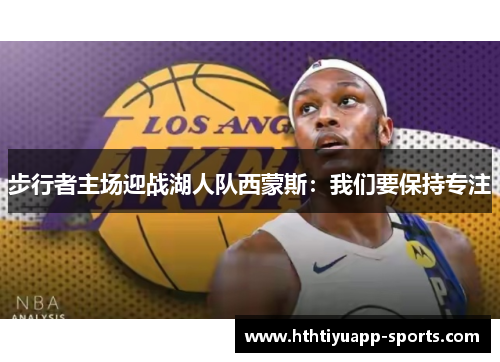 步行者主场迎战湖人队西蒙斯：我们要保持专注