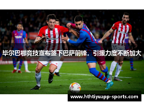 毕尔巴鄂竞技宣布签下巴萨前锋，引援力度不断加大
