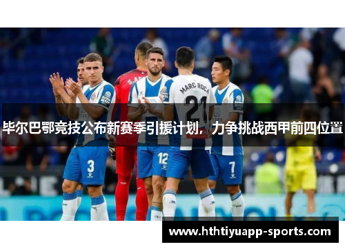 毕尔巴鄂竞技公布新赛季引援计划，力争挑战西甲前四位置
