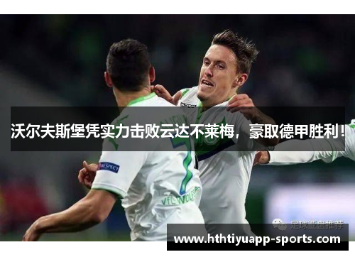 沃尔夫斯堡凭实力击败云达不莱梅，豪取德甲胜利！