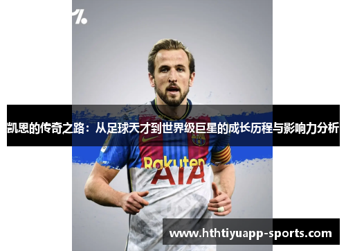凯恩的传奇之路：从足球天才到世界级巨星的成长历程与影响力分析