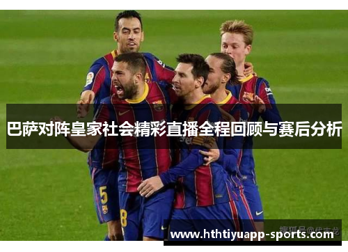 巴萨对阵皇家社会精彩直播全程回顾与赛后分析