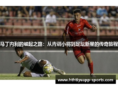 马丁内利的崛起之路：从青训小将到足坛新星的传奇旅程